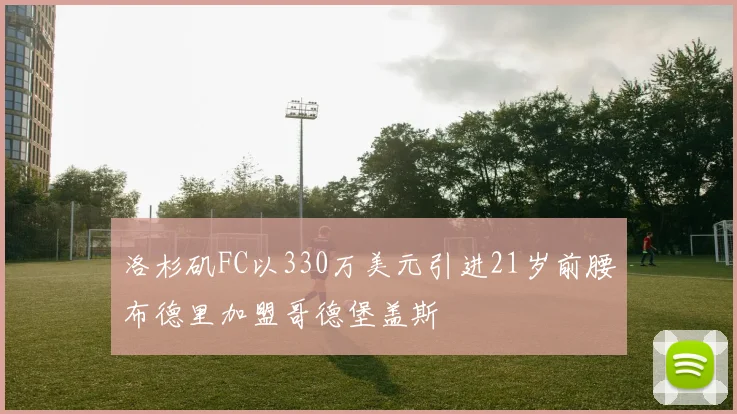 洛杉矶FC以330万美元引进21岁前腰布德里加盟哥德堡盖斯